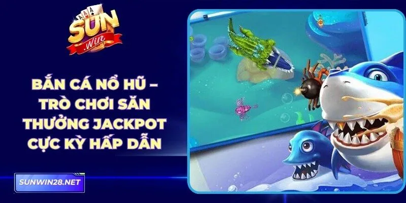 Bắn Cá Nổ Hũ