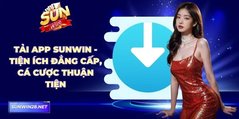Tải App Sunwin - Tiện Ích Đẳng Cấp, Cá Cược Thuận Tiện 1 Sunwin Tải App Sunwin